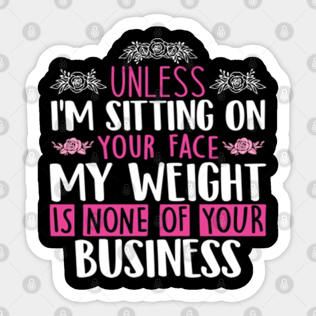 Unless I'm Sitting On Your Face My Weight Is None Business Sticker by RiseInspired